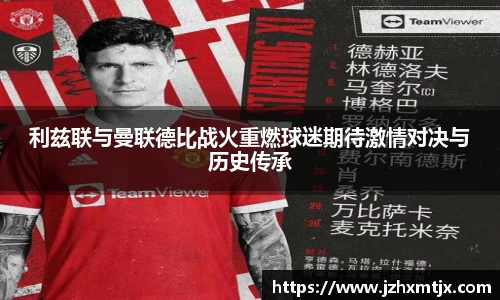 利兹联与曼联德比战火重燃球迷期待激情对决与历史传承